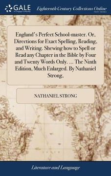 portada England's Perfect School-master. Or, Directions for Exact Spelling, Reading, and Writing. Shewing how to Spell or Read any Chapter in the Bible by Fou (en Inglés)