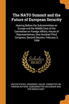 portada The Nato Summit and the Future of European Security: Hearing Before the Subcommittee on Europe and the Middle East of the Committee on Foreign. Congress, Second Session, February 2, 1994 