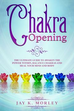 portada Chakra Opening: The Ultimate Guide to Awaken the Power Within, Balance Chakras, and Heal Your Mind and Body (en Inglés)