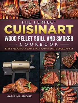portada The Perfect Cuisinart Wood Pellet Grill and Smoker Cookbook: Easy & Flavorful Recipes that You'll Love to Cook and Eat (en Inglés)