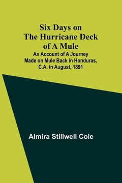 portada Six Days on the Hurricane Deck of a Mule; An account of a journey made on mule back in Honduras, C.A. in August, 1891