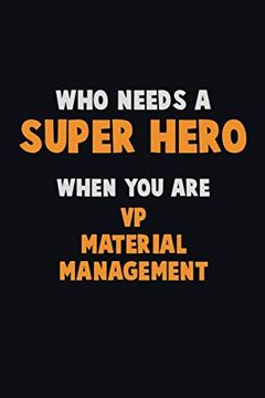 portada Who Need a Super Hero, When you are vp Material Management: 6x9 Career Pride 120 Pages Writing Nots (en Inglés)