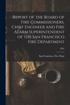 portada Report of the Board of Fire Commissioners, Chief Engineer and Fire Alarm Superintendent of the San Francisco Fire Department; 1892 (en Inglés)