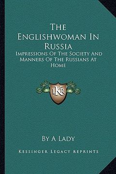 portada the englishwoman in russia: impressions of the society and manners of the russians at home (en Inglés)