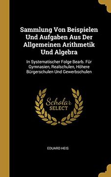 portada Sammlung Von Beispielen Und Aufgaben Aus Der Allgemeinen Arithmetik Und Algebra: In Systematischer Folge Bearb. Für Gymnasien, Realschulen, Höhere Bürgerschulen Und Gewerbschulen (in German)