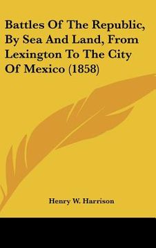 portada battles of the republic, by sea and land, from lexington to the city of mexico (1858)