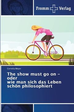 portada The show must go on - oder wie man sich das Leben schön philosophiert (in German)