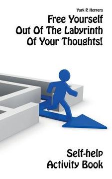 portada Free Yourself Out Of The Labyrinth Of Your Thoughts!: Self-help Activity Book (en Inglés)