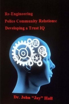 portada Re-engineering Police and Community Relations: Developing a Trust IQ (en Inglés)