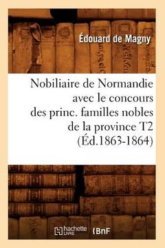 portada Nobiliaire de Normandie Avec Le Concours Des Princ. Familles Nobles de la Province T2 (Éd.1863-1864) (en Francés)