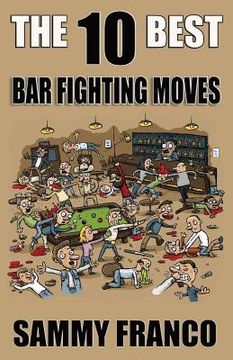 portada The 10 Best Bar Fighting Moves: Down and Dirty Fighting Techniques to Save Your Ass When Things Get Ugly (in English)
