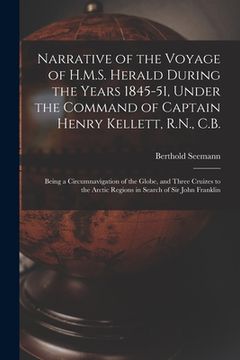 portada Narrative of the Voyage of H.M.S. Herald During the Years 1845-51, Under the Command of Captain Henry Kellett, R.N., C.B. [microform]: Being a Circumn