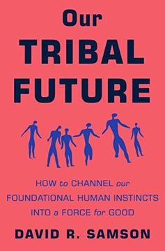 portada Our Tribal Future: How to Channel our Foundational Human Instincts Into a Force for Good (en Inglés)