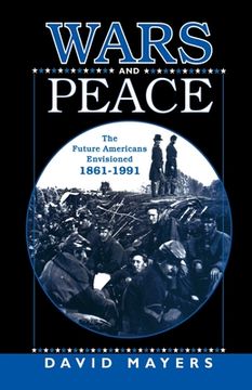 portada Wars and Peace: The Future Americans Envisioned, 1861-1991 (en Inglés)