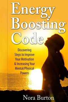 portada Energy Boosting Code: Discovering Steps to Improve Your Motivation & Increasing Your Mental/Physical Powers (en Inglés)