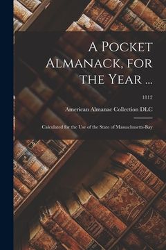 portada A Pocket Almanack, for the Year ...: Calculated for the Use of the State of Massachusetts-Bay; 1812 (en Inglés)