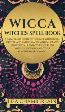 portada Wicca: Witches' Spell Book: A Grimoire of Green Witchcraft, with Herbal, Crystal, and Animal Magic, Magical Crafts, Sabbat Ri 