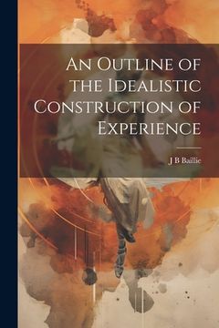 portada An Outline of the Idealistic Construction of Experience (en Inglés)