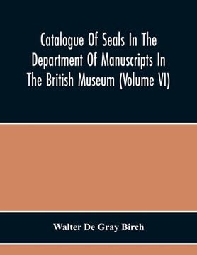 portada Catalogue Of Seals In The Department Of Manuscripts In The British Museum (Volume Vi) (en Inglés)