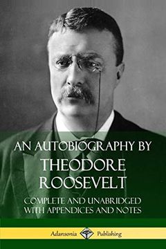 portada An Autobiography by Theodore Roosevelt: Complete and Unabridged With Appendices and Notes 