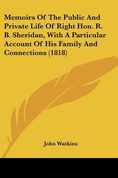 portada memoirs of the public and private life of right hon. r. b. sheridan, with a particular account of his family and connections (1818) (in English)