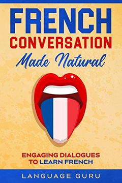 portada French Conversation Made Natural: Engaging Dialogues to Learn French 