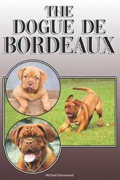 portada The Dogue de Bordeaux: A Complete and Comprehensive Owners Guide To: Buying, Owning, Health, Grooming, Training, Obedience, Understanding and (en Inglés)