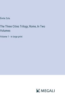 portada The Three Cities Trilogy; Rome, In Two Volumes: Volume 1 - in large print (en Inglés)