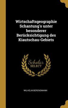 portada Wirtschaftsgeographie Schantung's unter besonderer Berücksichtigung des Kiautschau-Gebiets (in German)