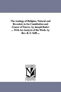 portada the analogy of religion, natural and revealed, to the constitution and course of nature. by joseph butler ... with an analysis of the work. by rev. b. (en Inglés)