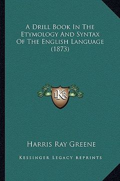 portada a drill book in the etymology and syntax of the english language (1873) (en Inglés)