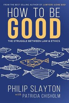 portada How to Be Good: The Struggle Between Law & Ethics (en Inglés)