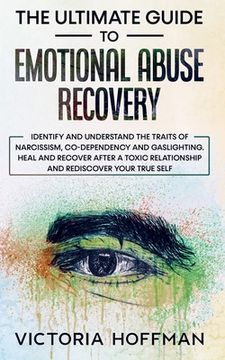 portada The Ultimate Guide to Emotional Abuse Recovery: Identify and understand the traits of narcissism, co-dependency and gaslighting. Heal and recover afte (en Inglés)