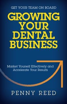 portada Growing Your Dental Business: Market Yourself Effectively and Accelerate Your Results (en Inglés)