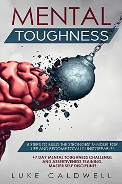 portada Mental Toughness: 6 Steps to Build the Strongest Mindset for Life and Become Totally Unstoppable! +7 day Mental Toughness Challenge and Assertiveness Training. Master Self Discipline! (en Inglés)
