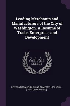 portada Leading Merchants and Manufacturers of the City of Washington. A Resumé of Trade, Enterprise, and Development (en Inglés)