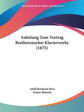 portada Anleitung Zum Vortrag Beethovenscher Klavierwerke (1875) (en Alemán)