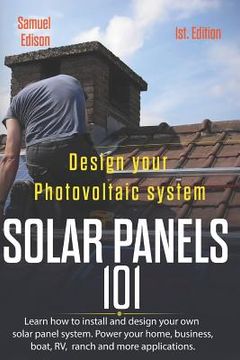 portada Design Your Photovoltaic System Solar Panels 101 1st Edition: Learn How to Install and Design Your Own Solar Panel System Power Your Home, Business, B (en Inglés)