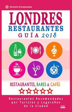 portada Londres Guía de Restaurantes 2018: Restaurantes, Bares y Cafés en Londres - Recomendados por Turistas y Lugareños (Guía de Viaje Londres 2018) (in English)