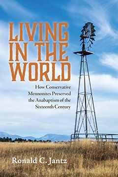 portada Living in the World: How Conservative Mennonites Preserved the Anabaptism of the Sixteenth Century (en Inglés)