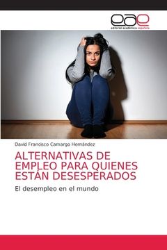 portada Alternativas de Empleo Para Quienes Están Desesperados: El Desempleo en el Mundo (in Spanish)