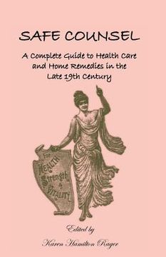 portada Safe Counsel: A Complete Guide to Health Care and Home Remedies in the Late 19th Century (in English)