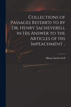 portada Collections of Passages Referr'd to by Dr. Henry Sacheverell in His Answer to the Articles of His Impeachment .. (en Inglés)