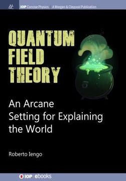 portada Quantum Field Theory: An Arcane Setting for Explaining the World (en Inglés)