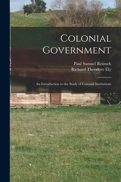 portada Colonial Government: an Introduction to the Study of Colonial Institutions (en Inglés)
