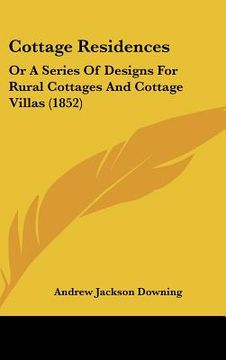 portada cottage residences: or a series of designs for rural cottages and cottage villas (1852) (en Inglés)