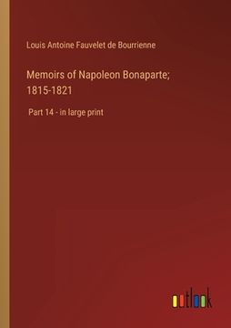 portada Memoirs of Napoleon Bonaparte; 1815-1821: Part 14 - in large print (in English)