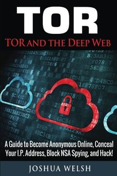 portada Tor: Tor and the Deep Web: A Guide to Become Anonymous Online, Conceal Your IP Address, Block NSA Spying and Hack! (Tor, Python Programming, Hacking, Bitcoin) (Volume 1)