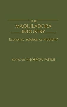 portada The Maquiladora Industry: Economic Solution or Problem? (en Inglés)