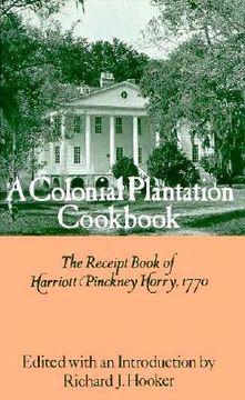 portada a colonial plantation cookbook: the receipt book of harriott pinckney horry, 1770 (en Inglés)